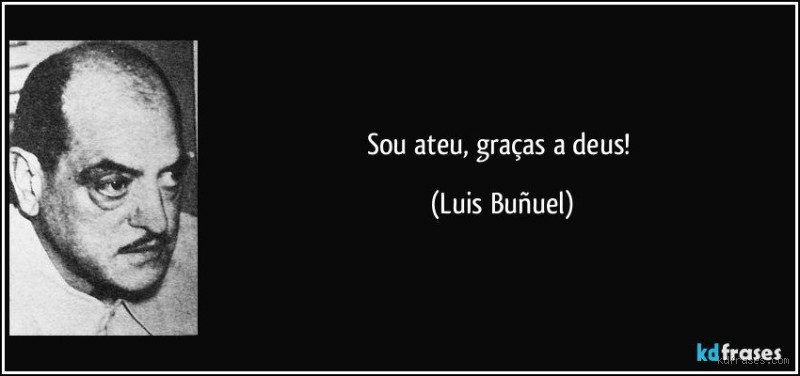 De quem é a frase sou ateu graças a Deus?