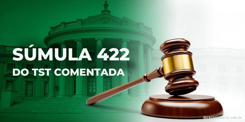 O que diz a Súmula 422 do TST? Compreenda sua aplicação no direito trabalhista